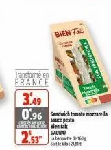 transformé en france  car bien fait  2.53  bien fait  3.49  0.96 sandwich tomate mozzarella  sauce pesto  cere  daunat  la banquette de 160g soit le 21  sans conserva  tat 