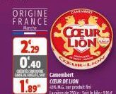 2.29 0.40  ORIGINE FRANCE  Manche  CAMEMINE)  COEUR LION  S  COEUR  C  CARE DECamembert  COEUR DE LION  1.89  La piece de 250 g-Soit le:936€  LION 