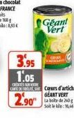 Geant Vert  3.95  1.05  S  CARE O Cours d'artichauts  GEANT VERT  2.90  Soit le : 16 