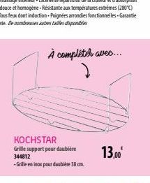 À compléter avec...  KOCHSTAR  Grille support pour daubière 344812 -Grille en inox pour daubière 38 cm.  13,00⁰ 