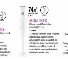 74,⁹9 (  dont part 0.30 €  450 W  MOULINEX  Mixeur robot Marie blanc -Ref.DDG25110  554965  -2 vitesses-Fonction Turbo-Poignée ergonomique avec revêtement antidérapant-Verre doseur 800 ml -Pled presse