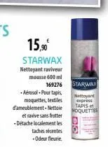 15,90€  starwax nettoyant raviveur  mousse 600 ml  169276  -aérosol pour tapis,  moquettes, textiles d'ameublement-nettoie  et ravive sans frotter -détache localement les  taches récentes -odeur fleur