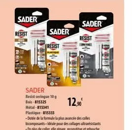 sader  resist  9  sader  resist  sader  12,90  resist seringue 10 g bois-815325 métal-815341 plastique-815333  -dotée de la formule la plus avancée des colles bicomposants-idéale pour des collages ult