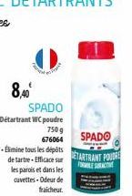 8,40  SPADO  Détartrant WC poudre  750 g 676064  -Élimine tous les dépôts de tartre-Efficace sur les parois et dans les cuvettes-Odeur de fraicheur.  SPADO  DETARTRANT POUDRE  MILEST 