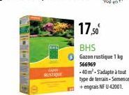 JAN RUSTIQUE  17,50€  BHS  Gazon rustique 1 kg 566969  -40m² Sadapte à tout type de terrain. Semences +engrais NF U42001. 