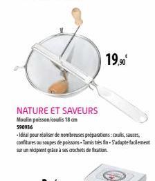 19,90€  NATURE ET SAVEURS  Moulin poisson/coulis 18 cm  590936  - Idéal pour réaliser de nombreuses préparations: coulis, sauces, confitures ou soupes de poissons - Tamis très fin-S'adapte facilement 