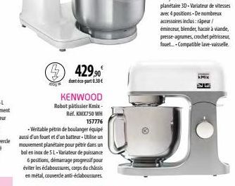 000  429.90  dont éco-part 0.30€  KENWOOD Robot pâtissier Kmix- Ref. KMX750 WH 157776  - Véritable pétrin de boulanger équipé aussi d'un fouet et d'un batteur-Utilise un mouvement planétaire pour pétr