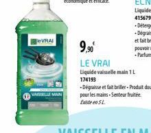 eVRAI  VAISSELLE MAIN  9,90€  LE VRAI  Liquide vaisselle main 1 L 174193  -Dégraisse et fait briller - Produit doux pour les mains-Senteur fruitée Existe en 5 L 