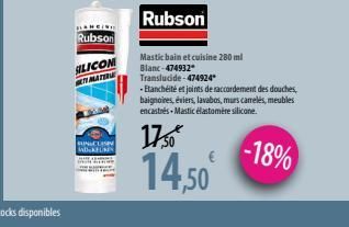 Rubson  SILICOM MATERLE  Wild  BUNGCLASIN INDUKEURIN  Rubson  17,50  14,50  Mastic bain et cuisine 280 ml  Blanc-474932* Translucide-474924"  - Etanchéité et joints de raccordement des douches, baigno