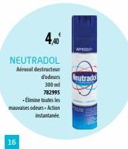 16  NEUTRADOL  Aérosol destructeur  d'odeurs  300 ml  782995  +Élimine toutes les mauvaises odeurs-Action  instantanée  4,40⁰  N  Neutrado 
