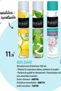 11,50€  boldai boldair bolda  boldair  désodorisant d'intérieur 500 ml +élimine les mauvaises odeurs, parfume et assainit -parfum de qualité et rémanécent-pulvérisation sèche,  sans retombées humides.