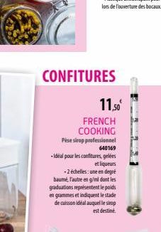 CONFITURES  11,50  FRENCH COOKING  Pèse sirop professionnel 640169  -Idéal pour les confitures, gelées et liqueurs -2 échelles: une en degré baumé, fautre en g/ml dont les graduations représentent le 