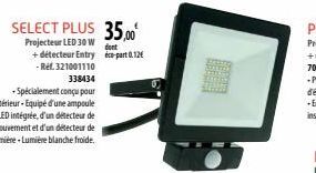 SELECT PLUS 35,00  Projecteur LED 30W  dont +détecteur Entry part 0.12  - Ref. 321001110  338434  LED intégrée, d'un détecteur de mouvement et d'un détecteur de lumière - Lumière blanche froide.  5 