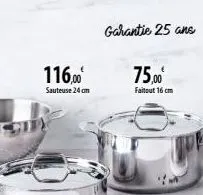 116,00€  sauteuse 24 cm  garantie 25 ans  75,00⁰  faitout 16 cm 