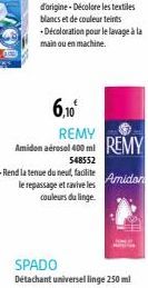 REMY  Amidon aérosol 400 ml REMY  548552  Amidon  - Rend la tenue du neut, facilite  le repassage et ravive les couleurs du linge.  6,10 