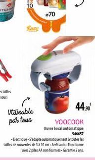 Easy  Utilisable par tous  070  44,90⁰  YOOCOOK  Ouvre bocal automatique 546657  - Electrique-S'adapte automatiquement à toutes les tailles de couvercles de 3 à 10 cm-Arrêt auto-Fonctionne avec 2 pile