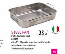 STEEL PAN  23,50  Plat à four inox haut 659326  - Dim 25 x 19 cm - En inox-Fond en nid d'abeille anti-adhérent sans revêtement  Plusieurs tailles disponibles  39 