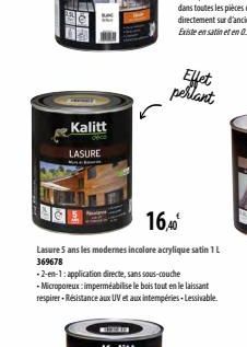 Kalitt  LASURE  16,40⁰  Lasure 5 ans les modernes incolore acrylique satin 1 369678  -2-en-1: application directe, sans sous-couche -Microporeux: imperméabilise le bois tout en le laissant respirer-Ré