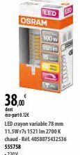 38,00⁰  555758  -220V.  KARIE  LED OSRAM  100 w  1521 im  account  dont éco-part0.12€  LED crayon variable 78 mm  11.5Wr7s 1521 Im 2700 K  chaud-Ref. 4058075432536 