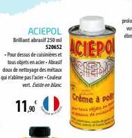 ACIEPOL  Brillant abrasif 250 ml  520652 -Pour dessus de cuisinières et tous objets en acier - Abrasif doux de nettoyage des métaux qui n'abime pas l'acier Couleur vert. Existe en blanc  11,90€ O  ACI