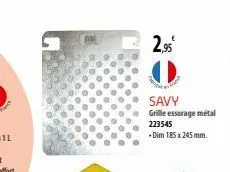 2.95€  savy  grille essorage métal  223545  -dim 185 x 245 mm. 