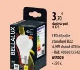 bellalux  470.  3,70⁰  dont éco-part 0.12€  635020 -220v. 