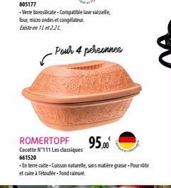 Pour 4 personnes  ROMERTOPF  Cocotte N'111 Les classiques 661520  95,00⁰  - En terre cuite Cuisson naturelle, sans matière grasse-Pour ritir  et cuire à l'étoufée-Fond rainuré. 