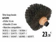 Tête loup boule 625293  -Øtête 16 cm  - douille 23 mm  -Manches compatibles:  767012/332361 / 767004/  543272/524173/552471/  549410/543447/603985/603977.  23,50⁰ 