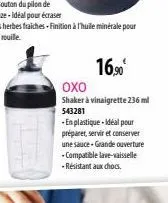 cedure  16,⁹0€  oxo  shaker à vinaigrette 236 ml  543281  -en plastique idéal pour préparer, servir et conserver une sauce-grande ouverture -compatible lave-vaisselle -résistant aux chocs. 