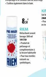 pre-wash  riem  8,50  riem  détachant avant  lavage 300 ml  191759  - produit de prélavage et complémentaire à la lessive habituelle - pour tous textiles  naturels ou synthétiques. 