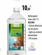 10,50€  Détergent tous sols 1 L  sur les joints  -Apte au contact alimentaire -PH neutre.  Ecolabel 