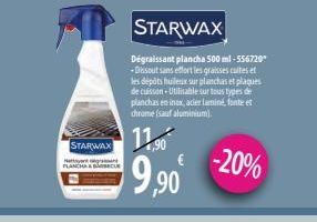 STARWAX  PLANCHA&E  11,90  9,90  STARWAX  Dégraissant plancha 500 ml -556720 -Dissout sans effort les graisses cultes et les dépôts huileux sur planchas et plaques de cuisson-Utilisable sur tous types