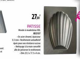 27,00€  PATISSE  Moule à madeleine XXL 852137  -En acier chrome, épaisseur 0.3 mm-Revêtement antiadhésif épais pour une résistance accrue -Nettoyage à la main conseillé  afin de préserver le revêtemen