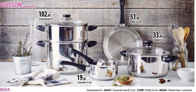 CUISSON  102,00⁰  Couscoussier & L  19,00⁰  Casserole 12 cm  51,00⁰  Poële 32 cm  33,00  Faitout 16 cm  