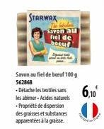 STARWAX  Savon au fiel de boeuf  Savon au fiel de boeuf 100 g 562868  - Détache les textiles sans les abimer-Acides naturels -Propriété de dispersion des graisses et substances apparentées à la graiss