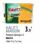 kauxt  tampons  kalitt maison  tampon éponge x 2  806216  -dim 11x7x2 cm.  3,35² 