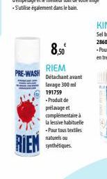 PRE-WASH  RIEM  8,50  RIEM  Détachant avant  lavage 300 ml  191759  - Produit de prélavage et complémentaire à la lessive habituelle - Pour tous textiles  naturels ou synthétiques. 