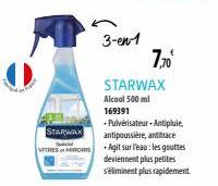 3-en-1  7,70  STARWAX  Alcool 500 ml 169391  -Pulvérisateur-Antipluie,  STARWAX  antipoussière, antitrace  VITRESS-Agit sur l'eau: les gouttes  deviennent plus petites  s'éliminent plus rapidement. 
