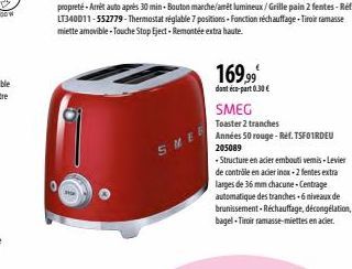 0  SMER  169,99  dont éco-part 0.30 €  SMEG  Toaster 2 tranches  Années 50 rouge- Ref. TSFORDEU 205089  Structure en acier embouti vemis-Levier de controle en acier inox-2 fentes extra larges de 36 mm