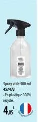 spray vide 500 ml 457473 -en plastique 100% recyclé  4,05 