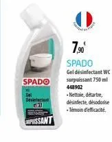 spado  gel desinfectant 1  puissant  7,90⁰ spado  gel desinfectant wc surpuissant 750 ml 448902  -nettoie, détartre, désinfecte, désodorise -témoin d'efficacité. 