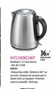 KITCHENCHEF  Bouilloire 1.2 L inox brossé  - Ref. KS-12108  614751  - Niveau d'eau visible - Rotation à 360" sur son socle-Ouverture du couverde avec le bouton situé sur la poignée-Protection contre l