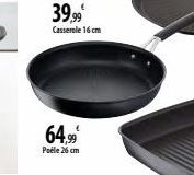 39.99⁰  Casserole 16 cm  64.99  Poéle 26 cm 