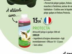 À utiliser  avec...  15,90  PROTECTA  Attractif piège à guépe 500 ml 399329  Ingrédients d'origine alimentaire - Agit immédiatement-Efficace 10-12 jours Sans odeur 