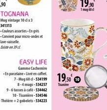 TOGNANA  Mug vintage 10 dx3 341313  -Couleurs assorties - En grès  -Convient pour micro-ondes et  lave-vaisselle.  Existe en 39 cl  EASY LIFE Gamme Cachemire  -En porcelaine - Livré en coffret.  7-Mug