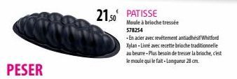 PESER  21.50 PATISSE  Moule à brioche tressée 578254  -En acier avec revêtement antiadhés Whitford Xylan - Livré avec recette brioche traditionnelle au beurre-Plus besoin de tresser la brioche, c'est 