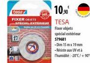 10,90€  tesa  FIXER ORTS  SPECIAL EXTERIEUR TESA  Fixer objets spécial extérieur  579681  +Dim 15 mx 19 mm -Résiste aux UV et à Thumidité: -20°C/+90°C. 