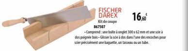 16,60⁰  -Comprend: une boite à onglet 300 x 62 mm et une scie à des poignée bois - Glisser la scie à dos dans l'une des encoches pour scier précisément une baguette, un tasseau ou un tube.  FISCHER DA