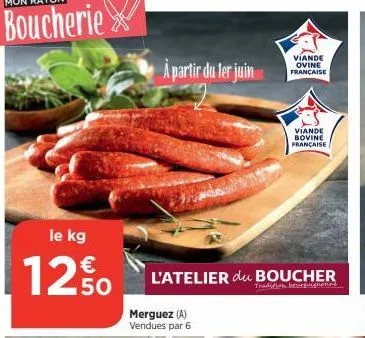 le kg  12.50  merguez (a) vendues par 6  a partir du ter juin  l'atelier du boucher  tradition bergo  viande ovine française  viande bovine française 