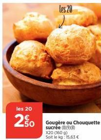 les 20  250  les 20  Gougère ou Chouquette sucrée (8)(9)(B) X20 (160 g) Soit le kg: 15,63 € 